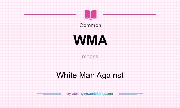 What does WMA mean? It stands for White Man Against