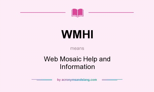 What does WMHI mean? It stands for Web Mosaic Help and Information