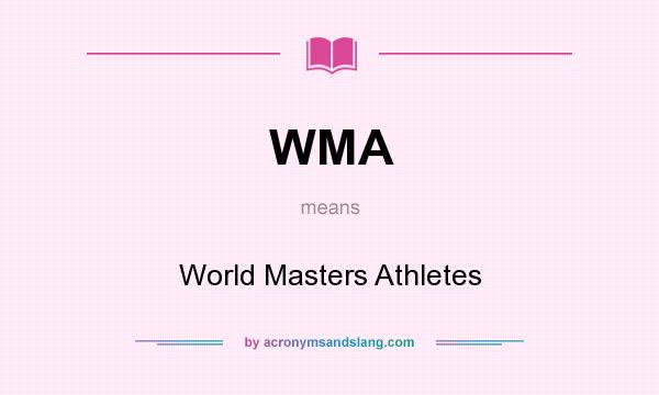 What does WMA mean? It stands for World Masters Athletes
