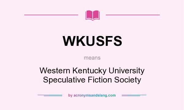 What does WKUSFS mean? It stands for Western Kentucky University Speculative Fiction Society