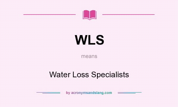 What does WLS mean? It stands for Water Loss Specialists