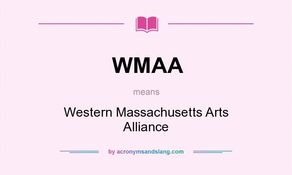 What does WMAA mean? It stands for Western Massachusetts Arts Alliance