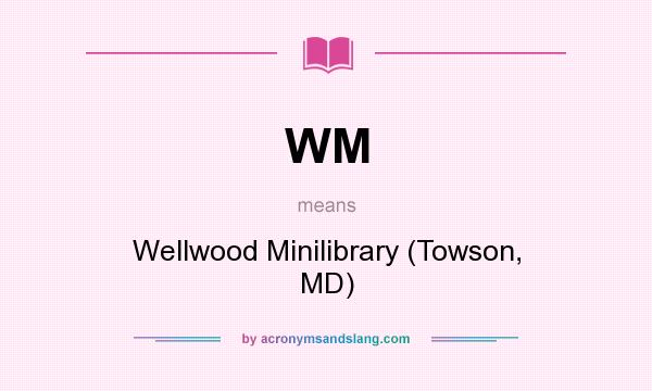 What does WM mean? It stands for Wellwood Minilibrary (Towson, MD)
