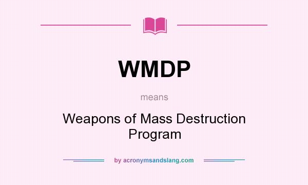 What does WMDP mean? It stands for Weapons of Mass Destruction Program