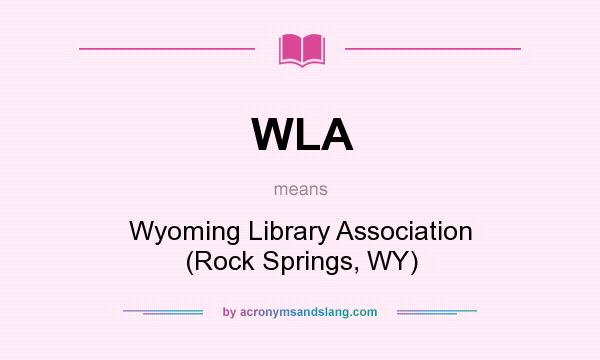 What does WLA mean? It stands for Wyoming Library Association (Rock Springs, WY)
