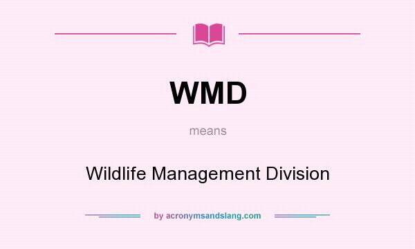 What does WMD mean? It stands for Wildlife Management Division
