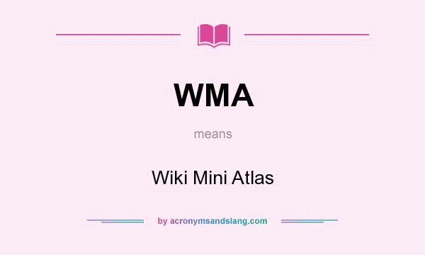 What does WMA mean? It stands for Wiki Mini Atlas