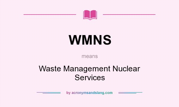 What does WMNS mean? It stands for Waste Management Nuclear Services