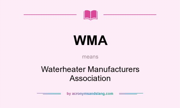 What does WMA mean? It stands for Waterheater Manufacturers Association