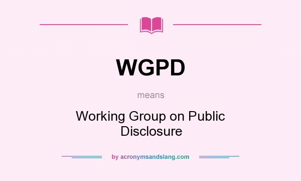 What does WGPD mean? It stands for Working Group on Public Disclosure