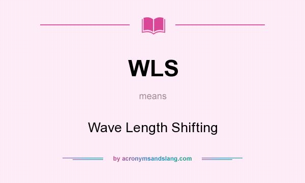 What does WLS mean? It stands for Wave Length Shifting