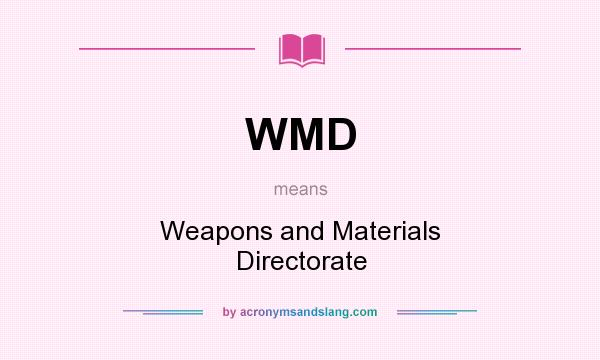 What does WMD mean? It stands for Weapons and Materials Directorate