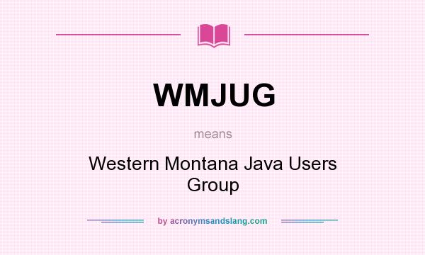 What does WMJUG mean? It stands for Western Montana Java Users Group