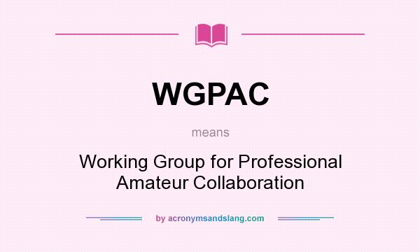 What does WGPAC mean? It stands for Working Group for Professional Amateur Collaboration