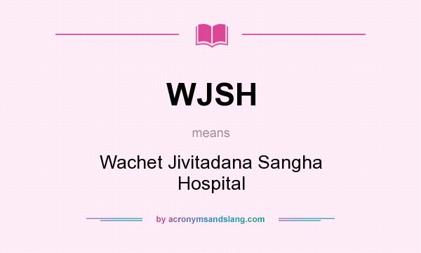 What does WJSH mean? It stands for Wachet Jivitadana Sangha Hospital