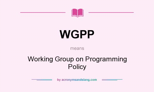 What does WGPP mean? It stands for Working Group on Programming Policy