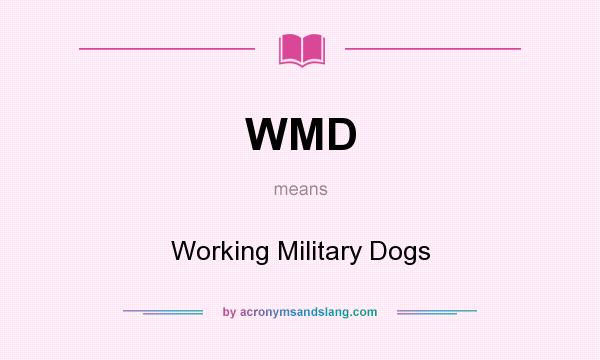 What does WMD mean? It stands for Working Military Dogs