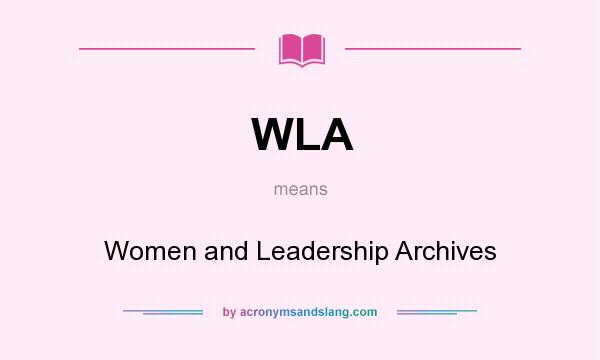 What does WLA mean? It stands for Women and Leadership Archives