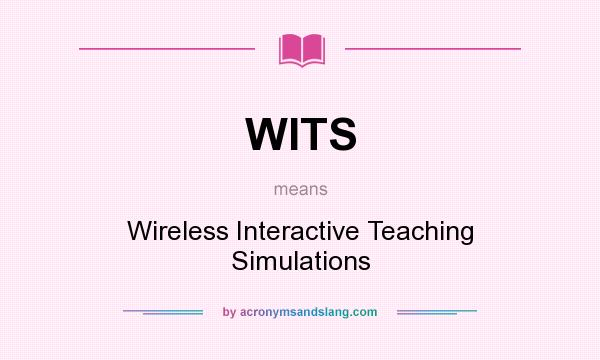 What does WITS mean? It stands for Wireless Interactive Teaching Simulations