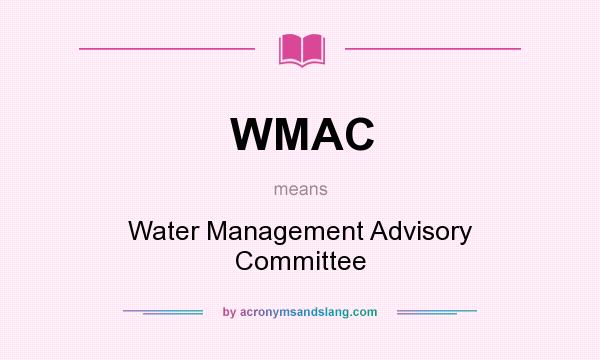 What does WMAC mean? It stands for Water Management Advisory Committee