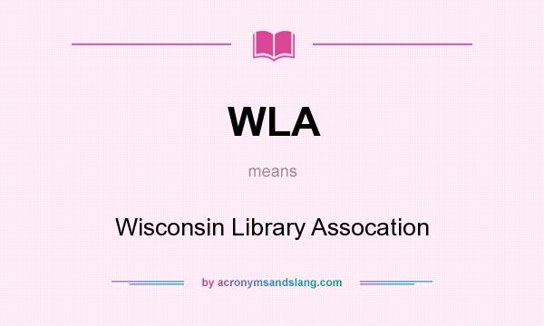 What does WLA mean? It stands for Wisconsin Library Assocation