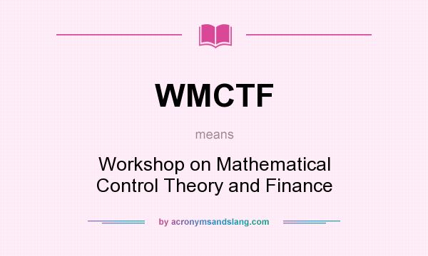 What does WMCTF mean? It stands for Workshop on Mathematical Control Theory and Finance