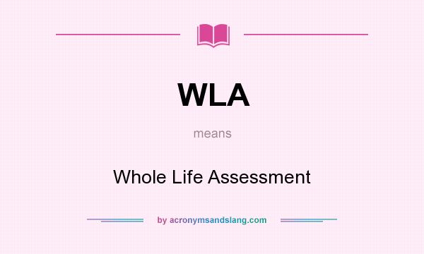 What does WLA mean? It stands for Whole Life Assessment
