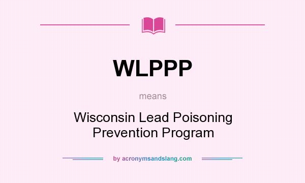 What does WLPPP mean? It stands for Wisconsin Lead Poisoning Prevention Program