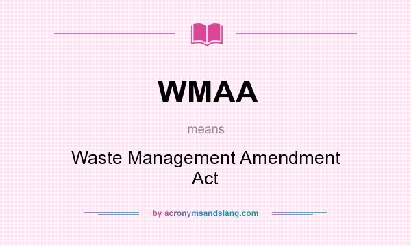 What does WMAA mean? It stands for Waste Management Amendment Act