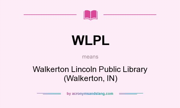 What does WLPL mean? It stands for Walkerton Lincoln Public Library (Walkerton, IN)
