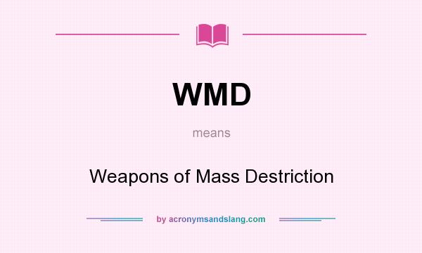 What does WMD mean? It stands for Weapons of Mass Destriction