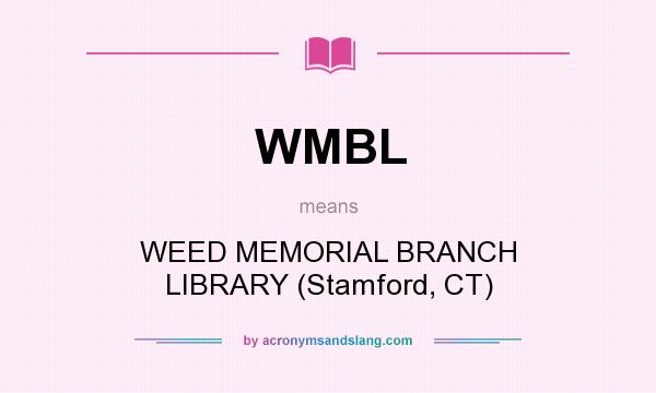 What does WMBL mean? It stands for WEED MEMORIAL BRANCH LIBRARY (Stamford, CT)