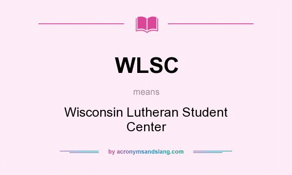 What does WLSC mean? It stands for Wisconsin Lutheran Student Center