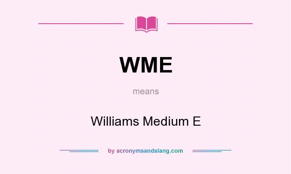 What does WME mean? It stands for Williams Medium E