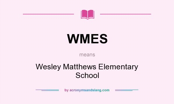What does WMES mean? It stands for Wesley Matthews Elementary School