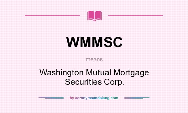 What does WMMSC mean? It stands for Washington Mutual Mortgage Securities Corp.