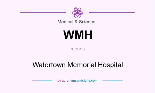 What does WMH mean? It stands for Watertown Memorial Hospital