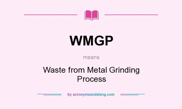 What does WMGP mean? It stands for Waste from Metal Grinding Process
