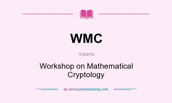 What does WMC mean? It stands for Workshop on Mathematical Cryptology