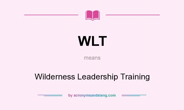 What does WLT mean? It stands for Wilderness Leadership Training