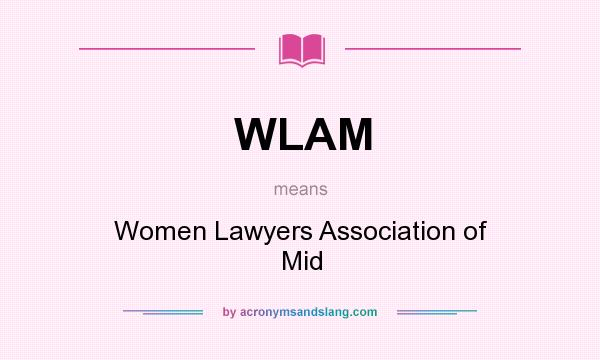 What does WLAM mean? It stands for Women Lawyers Association of Mid