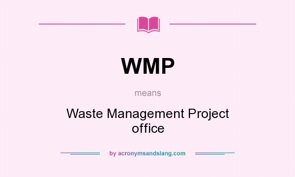What does WMP mean? It stands for Waste Management Project office