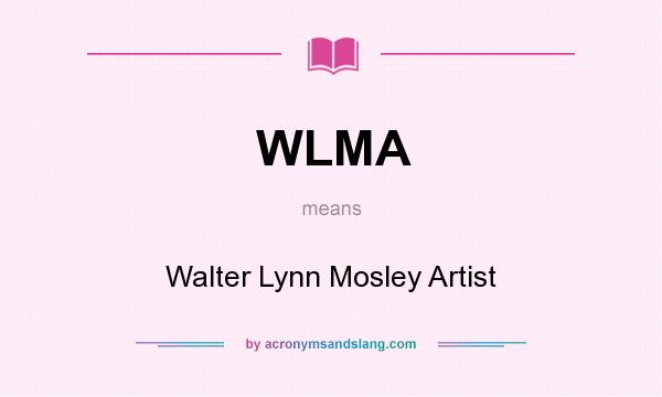 What does WLMA mean? It stands for Walter Lynn Mosley Artist