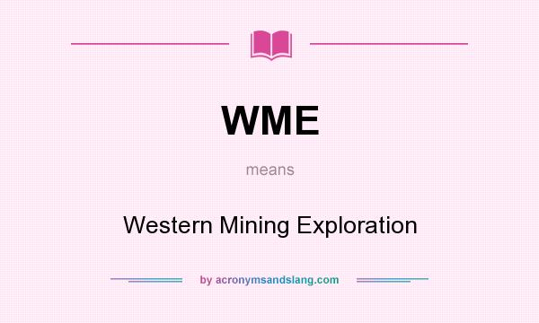 What does WME mean? It stands for Western Mining Exploration