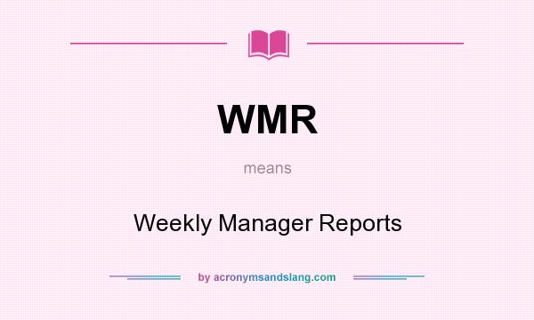 What does WMR mean? It stands for Weekly Manager Reports