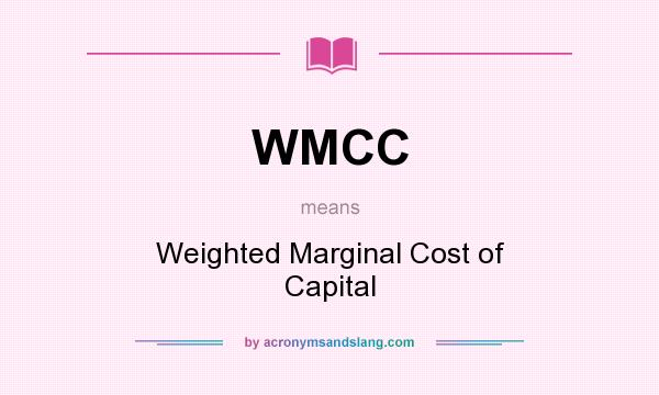 What does WMCC mean? It stands for Weighted Marginal Cost of Capital