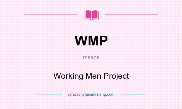 What does WMP mean? It stands for Working Men Project