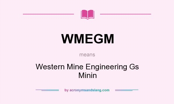 What does WMEGM mean? It stands for Western Mine Engineering Gs Minin