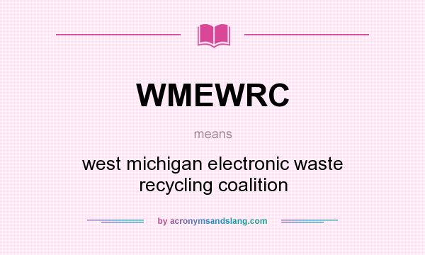 What does WMEWRC mean? It stands for west michigan electronic waste recycling coalition