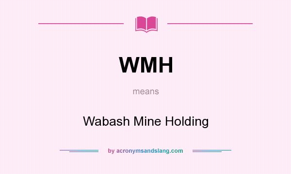 What does WMH mean? It stands for Wabash Mine Holding